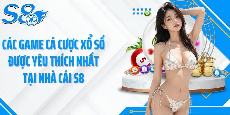 Các game cá cược xổ số được yêu thích nhất tại nhà cái S8