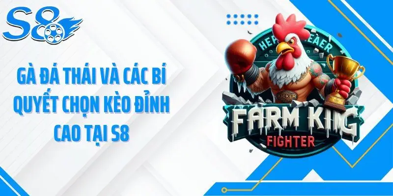 Gà Đá Thái Và Các Bí Quyết Chọn Kèo Đỉnh Cao Tại S8