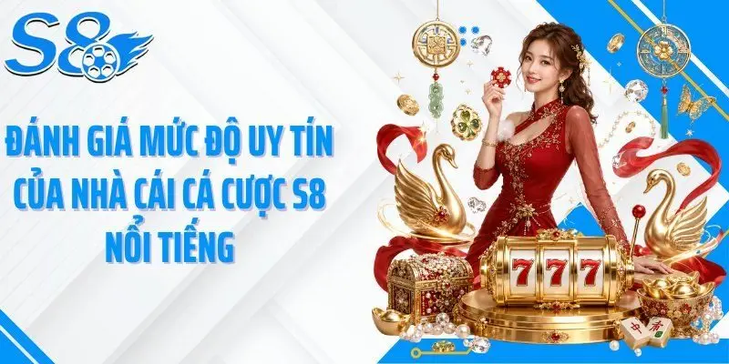 Đánh giá mức độ uy tín của nhà cái cá cược S8 nổi tiếng