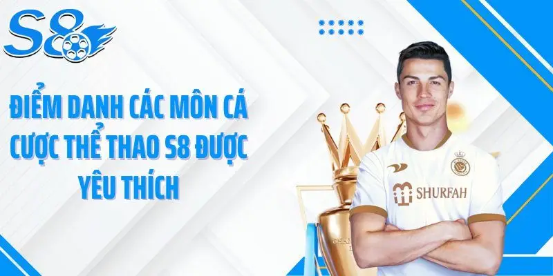 Điểm danh các môn cá cược thể thao S8 được yêu thích