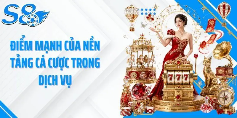 Điểm mạnh của nền tảng cá cược trong dịch vụ