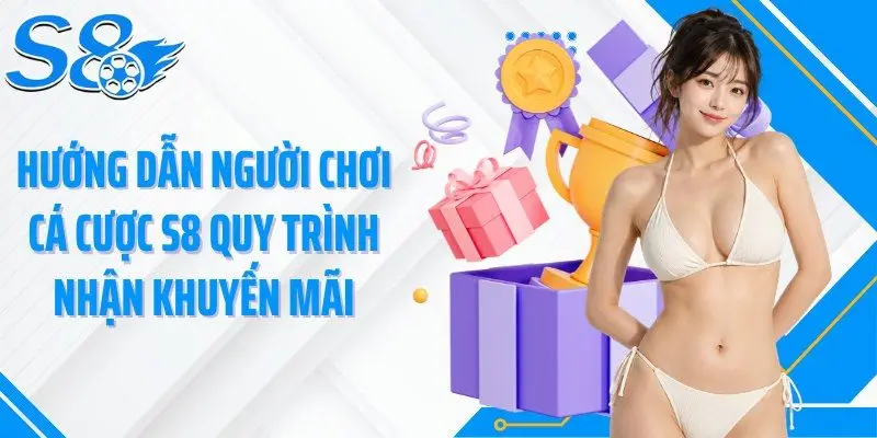 Hướng dẫn người chơi cá cược S8 quy trình nhận khuyến mãi