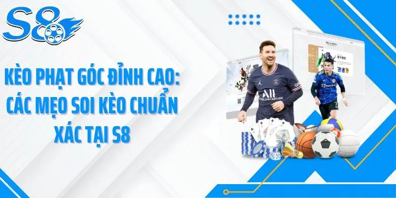 Kèo Phạt Góc Đỉnh Cao: Các Mẹo Soi Kèo Chuẩn Xác Tại S8