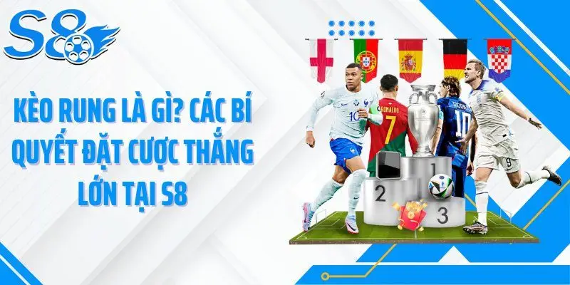 Kèo Rung Là Gì? Các Bí Quyết Đặt Cược Thắng Lớn Tại S8