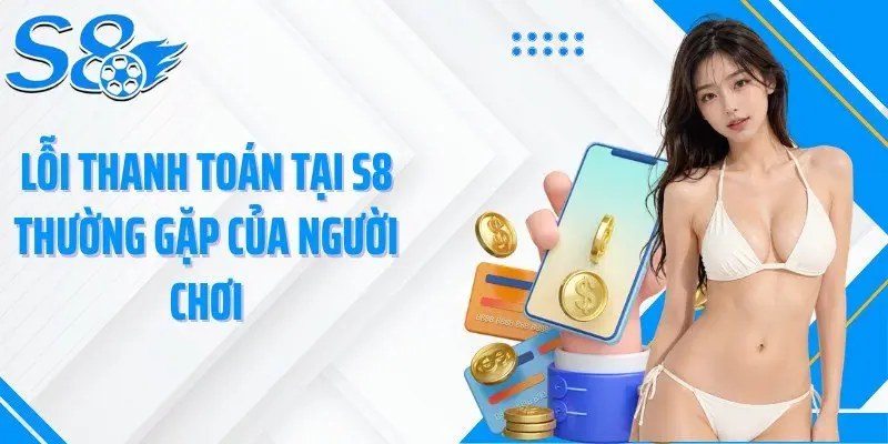 Lỗi thanh toán tại S8 thường gặp của người chơi