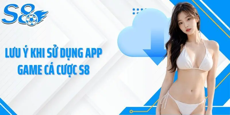 Lưu ý khi sử dụng app game cá cược S8