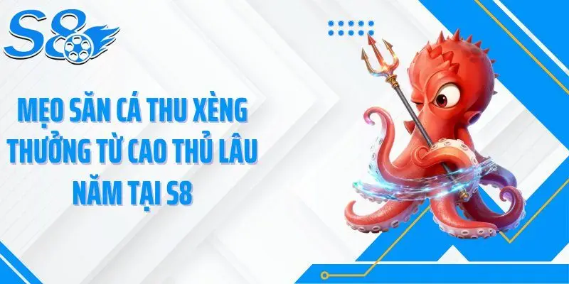 Mẹo săn cá thu xèng thưởng từ cao thủ lâu năm tại S8
