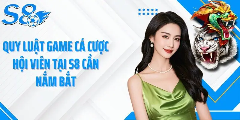 Quy luật game cá cược hội viên tại S8 cần nắm bắt
