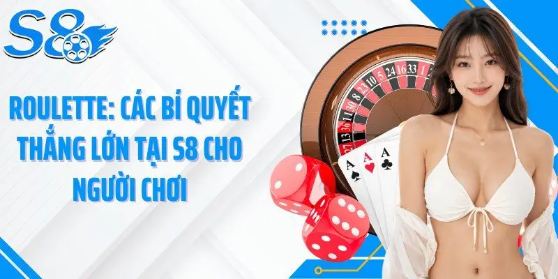 Roulette: Các Bí Quyết Thắng Lớn Tại S8 Cho Người Chơi