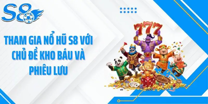 Tham gia nổ hũ S8 với chủ đề kho báu và phiêu lưu