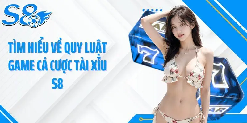 Tìm hiểu về quy luật game cá cược tài xỉu S8