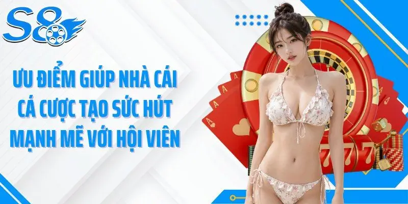 Ưu điểm giúp nhà cái cá cược tạo sức hút mạnh mẽ với hội viên