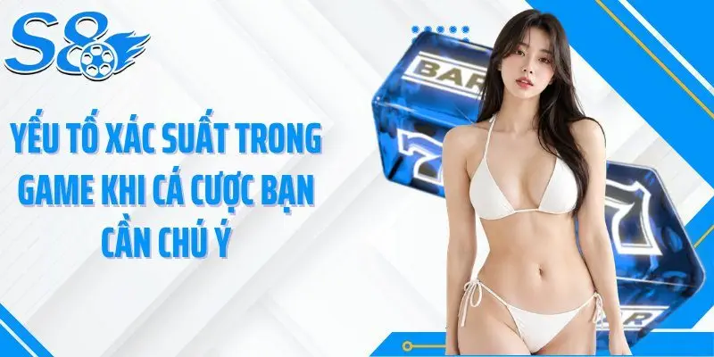 Yếu tố xác suất trong game khi cá cược bạn cần chú ý